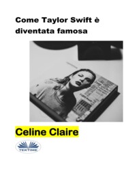 бесплатно читать книгу Come Taylor Swift È Diventata Famosa автора Celine Claire