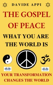 бесплатно читать книгу The Gospel Of Peace. What You Are The World Is. Your Transformation Changes The World автора Davide Appi