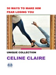 бесплатно читать книгу 50 Ways To Make Him Fear Losing You автора Celine Claire