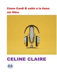 бесплатно читать книгу Cómo Cardi B Saltó A La Fama Sin Filtro автора Celine Claire