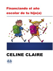 бесплатно читать книгу Financiando El Año Escolar De Tu Hijo(A) автора Celine Calire