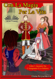 бесплатно читать книгу Con La Magia Per La Vita. Libro 1. Incontro Tra L'Insegnante E Lo Schiavo автора Elena Kryuchkova