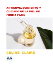 бесплатно читать книгу Antienvejecimiento Y Cuidado De La Piel De Forma Fácil автора Celine Claire