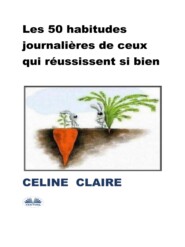 бесплатно читать книгу Les 50 Habitudes Journalières De Ceux Qui Réussissent Si Bien автора Celine Claire