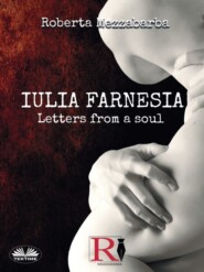 бесплатно читать книгу IULIA FARNESIA - Letters From A Soul автора Roberta Mezzabarba