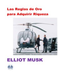 бесплатно читать книгу Las Reglas De Oro Para Adquirir Riqueza автора Elliot Musk