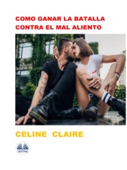 бесплатно читать книгу Como Ganar La Batalla Contra El Mal Aliento автора Celine Claire