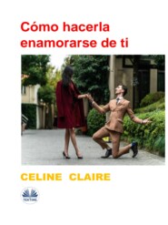 бесплатно читать книгу Cómo Hacerla Enamorarse De Ti автора Celine Claire