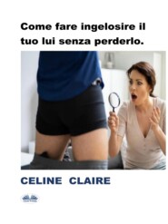 бесплатно читать книгу Come Fare Ingelosire Il Tuo Lui Senza Perderlo. автора Celine Claire