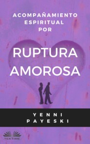 бесплатно читать книгу Acompañamiento Espiritual Por Ruptura Amorosa автора Yenni Payeski
