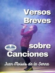 бесплатно читать книгу Versos Breves Sobre Canciones автора Juan Moisés De La Serna