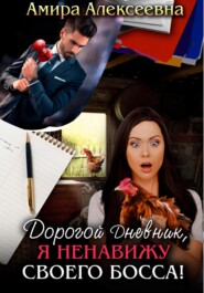 бесплатно читать книгу Дорогой Дневник, я ненавижу своего босса! автора Амира Алексеевна