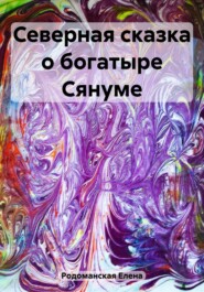 бесплатно читать книгу Северная сказка о богатыре Сянуме автора Елена Родоманская