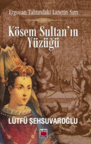 бесплатно читать книгу Erguvan Tahtındaki Lanetin Sırrı - Kösem Sultan’ın Yüzüğü автора Lütfü Şehsuvaroğlu