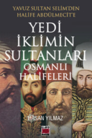 бесплатно читать книгу Yavuz Sultan Selim’den Halife Abdülmecit’e Yedi İklimin Sultanları Osmanlı Halifeleri автора Hasan Yılmaz