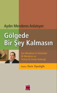 бесплатно читать книгу Aydın Menderes Anlatıyor: Gölgede Bir Şey Kalmasın автора Yasin Topaloğlu