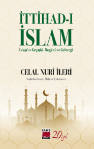 бесплатно читать книгу İttihad-ı İslam / İslam’ın Geçmişi, Bugünü ve Geleceği автора Celal Nuri İleri