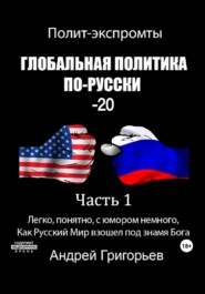 бесплатно читать книгу Глобальная политика по-Русски – 20. Часть 1 автора Андрей Григорьев