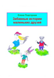 бесплатно читать книгу Забавные истории маленьких друзей автора Елена Подгорная