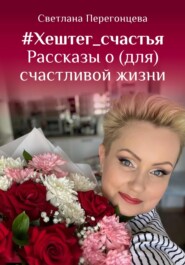 бесплатно читать книгу #Хештег_счастья Рассказы о(для) счастливой жизни автора Светлана Перегонцева