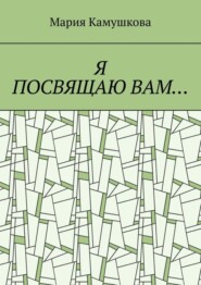 бесплатно читать книгу Я посвящаю вам… автора Мария Камушкова