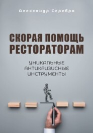 бесплатно читать книгу Скорая помощь рестораторам. Уникальные антикризисные инструменты автора Александр Серебро