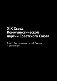 бесплатно читать книгу XIX Съезд Коммунистической партии Советского Союза. Том 2. Выступления гостей Съезда и резолюции автора Алексей Виноградов