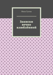 бесплатно читать книгу Записки вечно влюблённой автора Мила Гусева