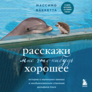 бесплатно читать книгу Расскажи мне что-нибудь хорошее. История о маленьких ежиках и необыкновенном спасении дельфина Каси автора Массимо Ваккетта