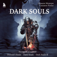 бесплатно читать книгу Dark Souls: за гранью смерти. Книга 1. История создания Demon's Souls, Dark Souls, Dark Souls II автора Дамьен Мешери