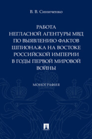 бесплатно читать книгу Работа негласной агентуры МВД по выявлению фактов шпионажа на востоке Российской империи в годы Первой мировой войны автора В. Синиченко