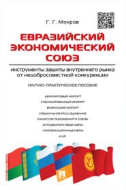 бесплатно читать книгу Евразийский экономический союз: инструменты защиты внутреннего рынка от недобросовестной конкуренции автора Г. Мокров