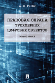 бесплатно читать книгу Правовая охрана трехмерных цифровых объектов автора А. Гурко