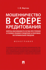 бесплатно читать книгу Мошенничество в сфере кредитования. Вопросы обоснованности состава преступления и уголовно-правового поощрения за позитивное посткриминальное поведение автора С. Мкртчян