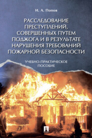 бесплатно читать книгу Расследование преступлений, совершенных путем поджога и в результате нарушения требований пожарной безопасности автора Иван Попов