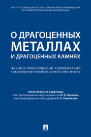 бесплатно читать книгу О драгоценных металлах и драгоценных камнях. Научно-практический комментарий к Федеральному закону от 26 марта 1998 г. № 41-ФЗ автора  Коллектив авторов