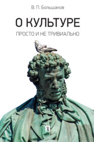 бесплатно читать книгу О культуре: просто и не тривиально. Статьи, эссе, фрагменты текстов автора В. Большаков