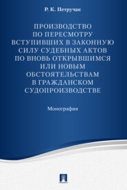 бесплатно читать книгу Производство по пересмотру вступивших в законную силу судебных актов по вновь открывшимся или новым обстоятельствам в гражданском судопроизводстве автора Р. Петручак