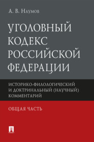 бесплатно читать книгу Уголовный кодекс Российской Федерации. Общая часть. Историко-филологический и доктринальный (научный) комментарий автора А. Наумов