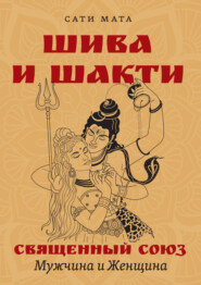 бесплатно читать книгу Шива и Шакти. Священный союз. Мужчина и женщина автора Сати Мата