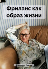 бесплатно читать книгу Фриланс как образ жизни автора Ирина Шевцова
