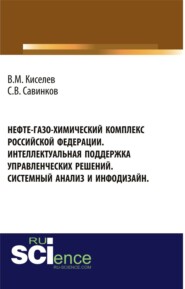 бесплатно читать книгу Нефте-газо-химический комплекс Российской Федерации. Интеллектуальная поддержка управленческих решений. Системный анализ и инфодизайн. (Аспирантура, Бакалавриат). Монография. автора Сергей Савинков