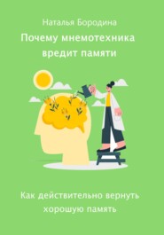 бесплатно читать книгу Почему мнемотехника вредит памяти автора Наталья Бородина