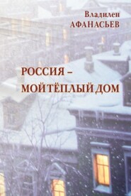 бесплатно читать книгу Россия – мой тёплый дом автора Владилен Афанасьев
