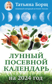 бесплатно читать книгу Лунный посевной календарь на 2024 год автора Татьяна Борщ