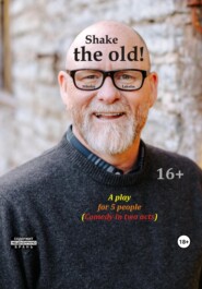 бесплатно читать книгу Shake the old. A play for 5 people. Comedy in two acts автора Nikolay Lakutin