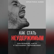 бесплатно читать книгу Как стать неудержимым. Маленькие шаги к большим переменам автора Кристина Кидо