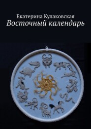бесплатно читать книгу Восточный календарь автора Екатерина Кулаковская