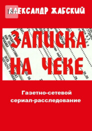 бесплатно читать книгу Записка на чеке. Газетно-сетевой сериал-расследование автора Александр Жабский