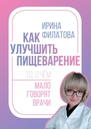 бесплатно читать книгу Как улучшить пищеварение. То, о чём мало говорят врачи автора Ирина Филатова